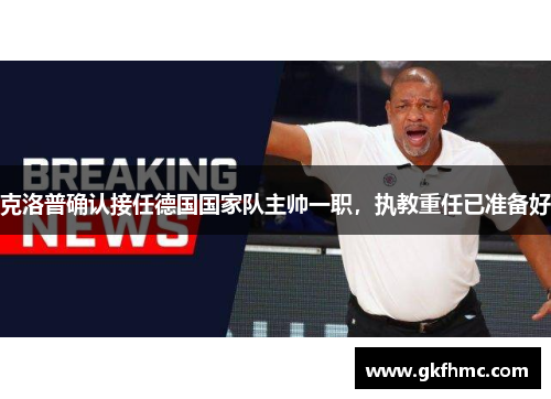 克洛普确认接任德国国家队主帅一职，执教重任已准备好