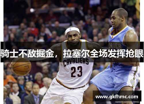 骑士不敌掘金，拉塞尔全场发挥抢眼