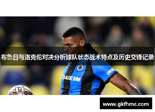 布鲁日与洛克伦对决分析球队状态战术特点及历史交锋记录