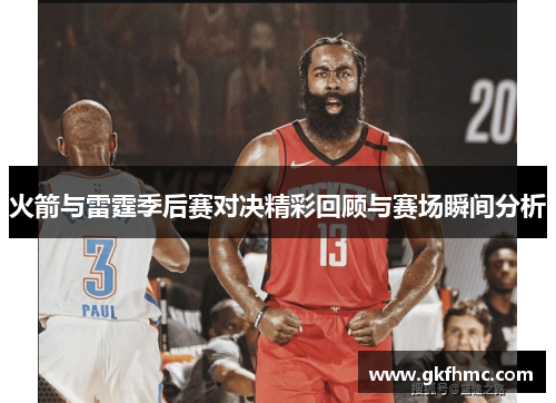 火箭与雷霆季后赛对决精彩回顾与赛场瞬间分析