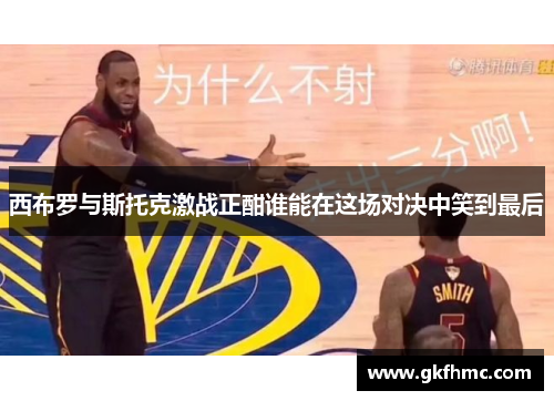 西布罗与斯托克激战正酣谁能在这场对决中笑到最后