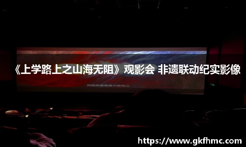 壹号娱乐《上学路上之山海无阻》观影会 非遗联动纪实影像